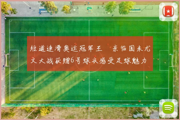 短道速滑奥运冠军王濛亲临国米尤文大战获赠6号球衣感受足球魅力